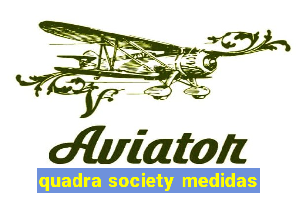 quadra society medidas